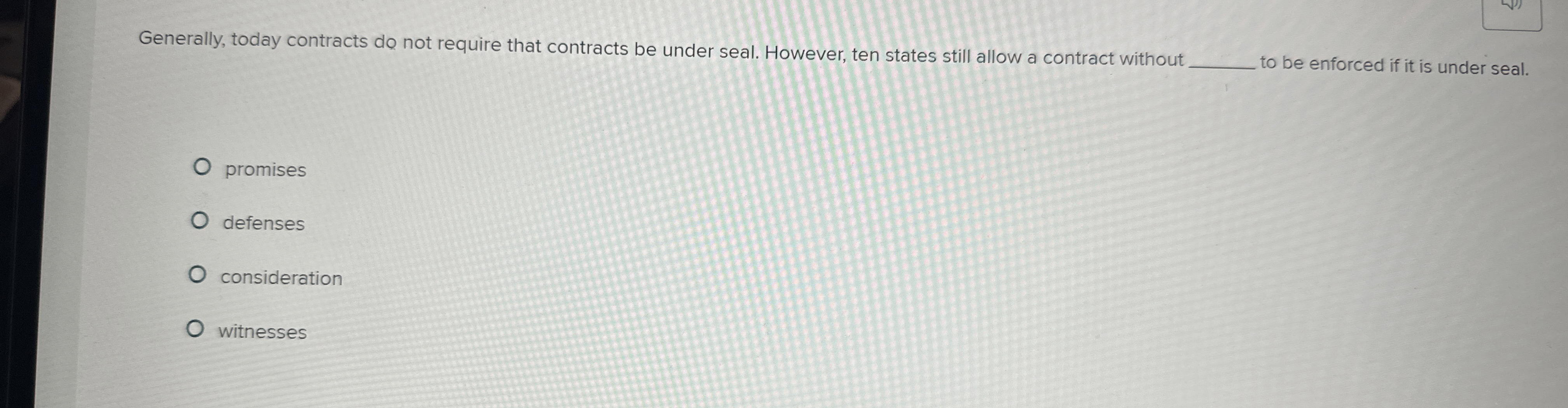  Generally, today contracts do not require that contracts be under seal.