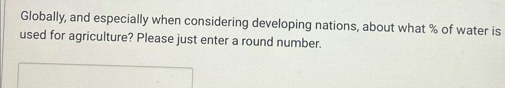  Globally, and especially when considering developing nations, about what % of