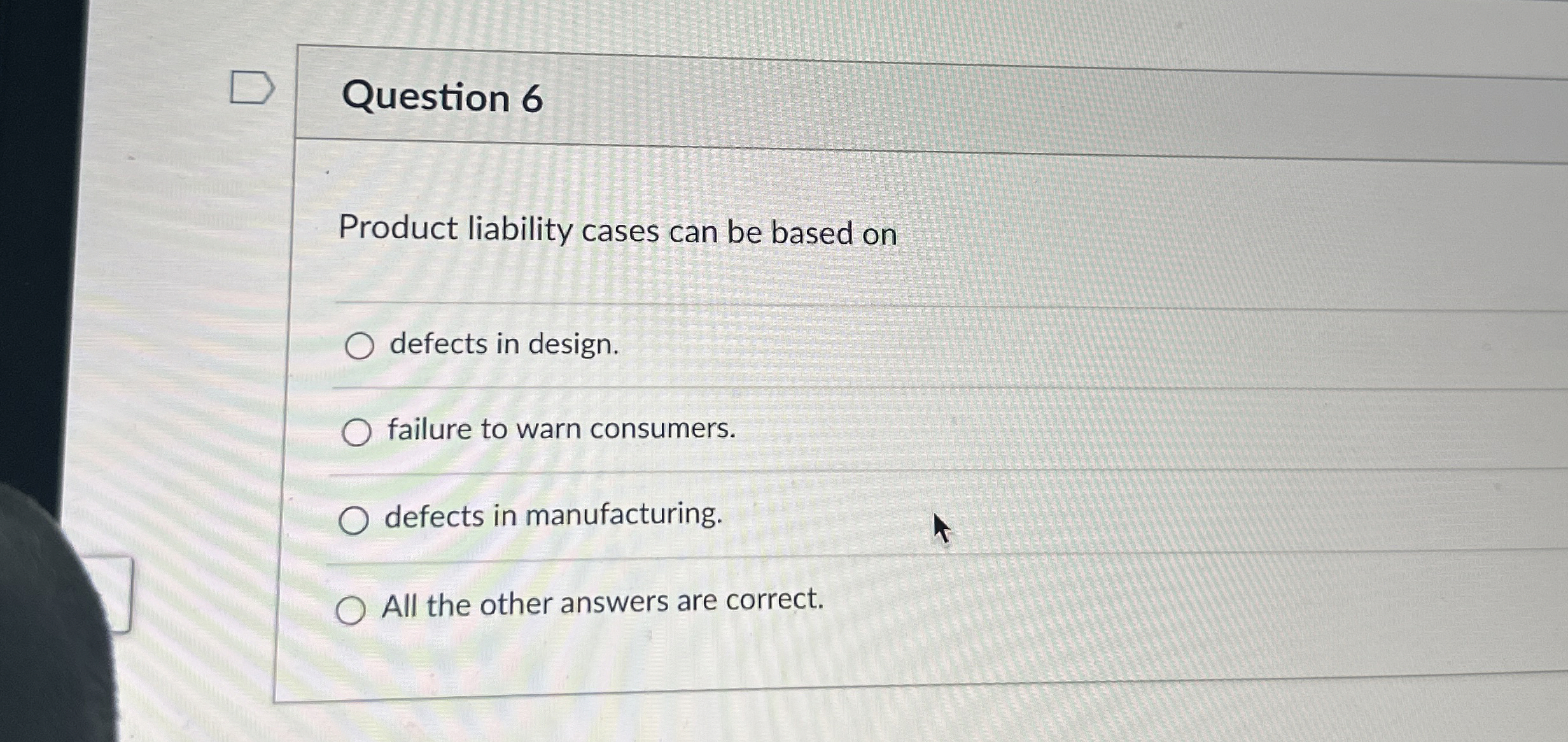  Question 6 Product liability cases can be based on defects in
