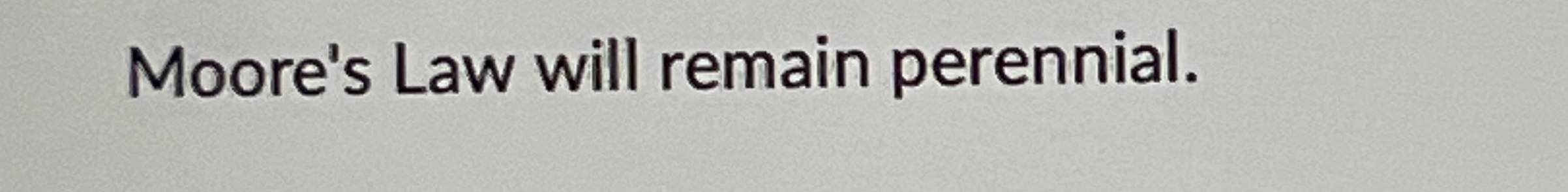  Moore's Law will remain perennial. 