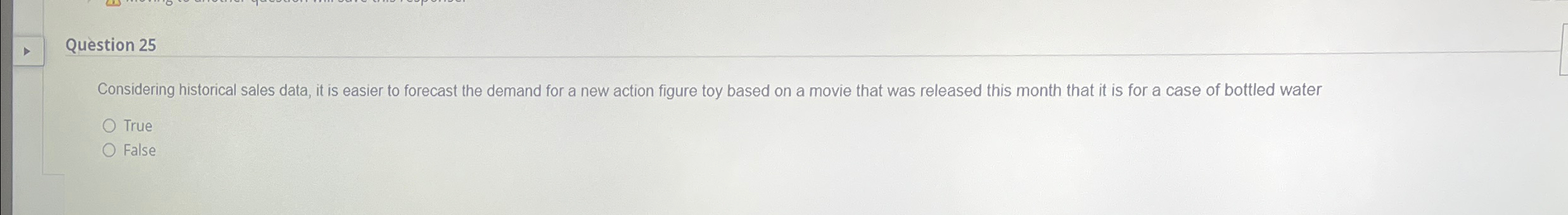  Question 25 Considering historical sales data, it is easier to forecast