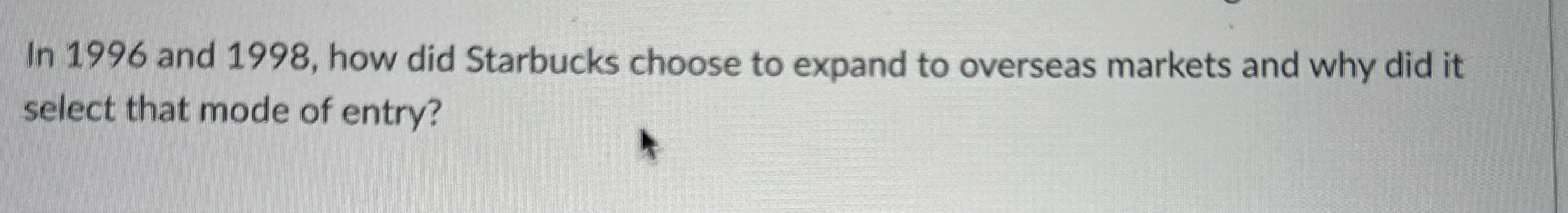  In 1996 and 1998, how did Starbucks choose to expand to