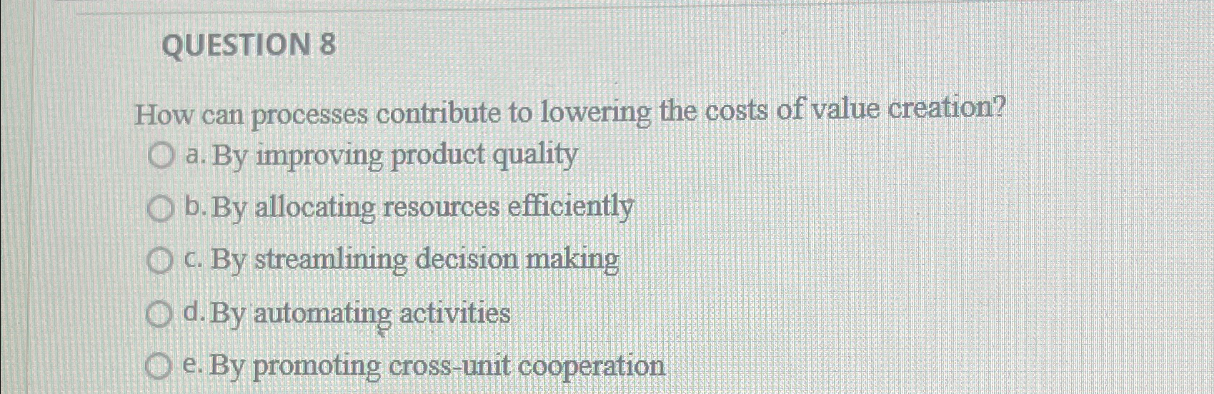  QUESTION 8 How can processes contribute to lowering the costs of