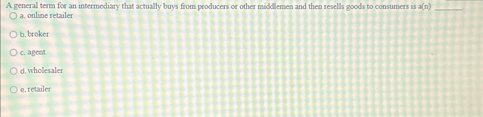  A general term for an intermediary that actually buys from producers