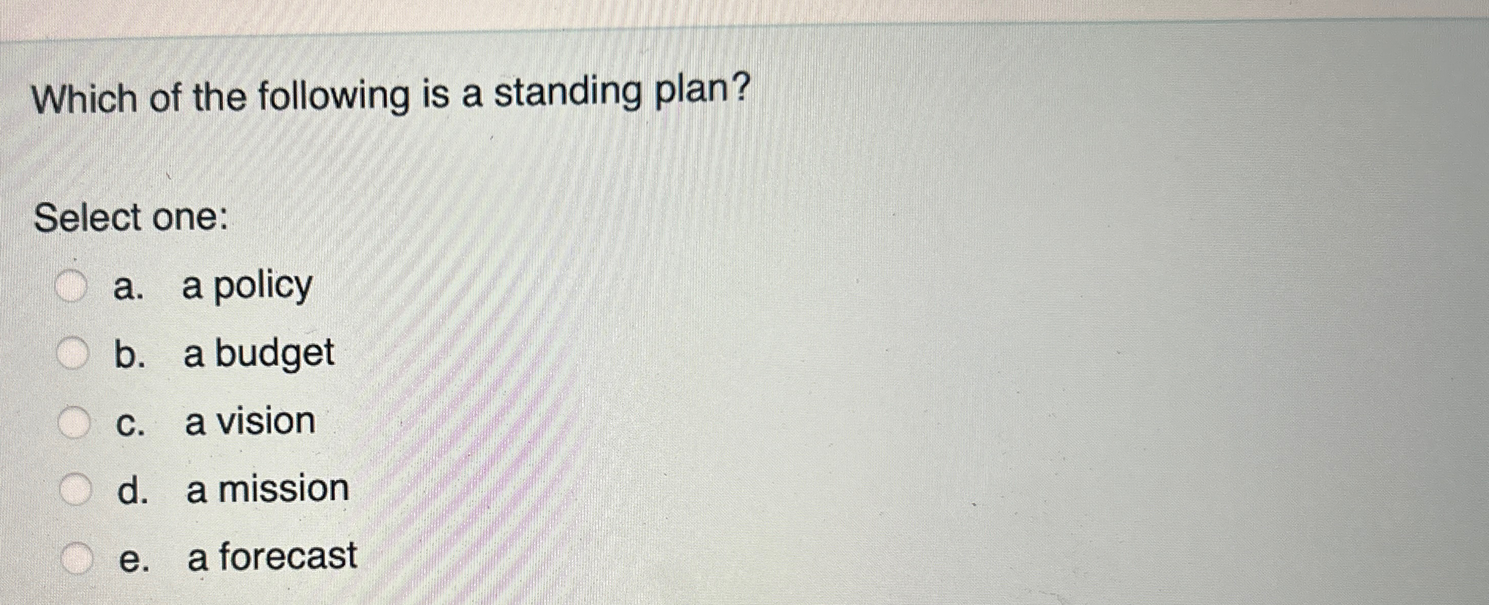  Which of the following is a standing plan? Select one: a.