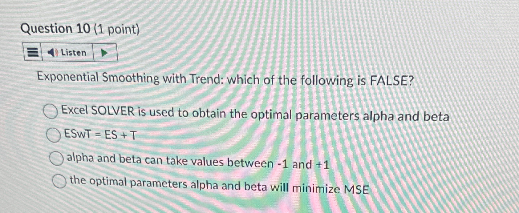  Question 10(1 point) Listen Exponential Smoothing with Trend: which of the