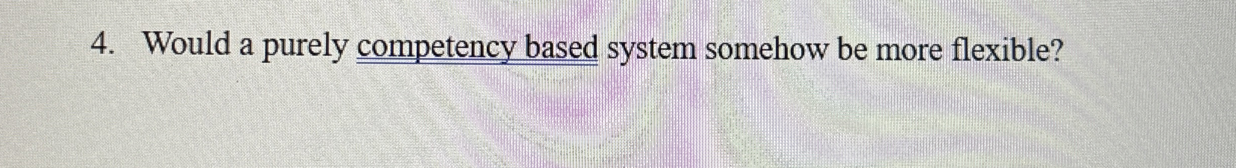  Would a purely competency based system somehow be more flexible? 