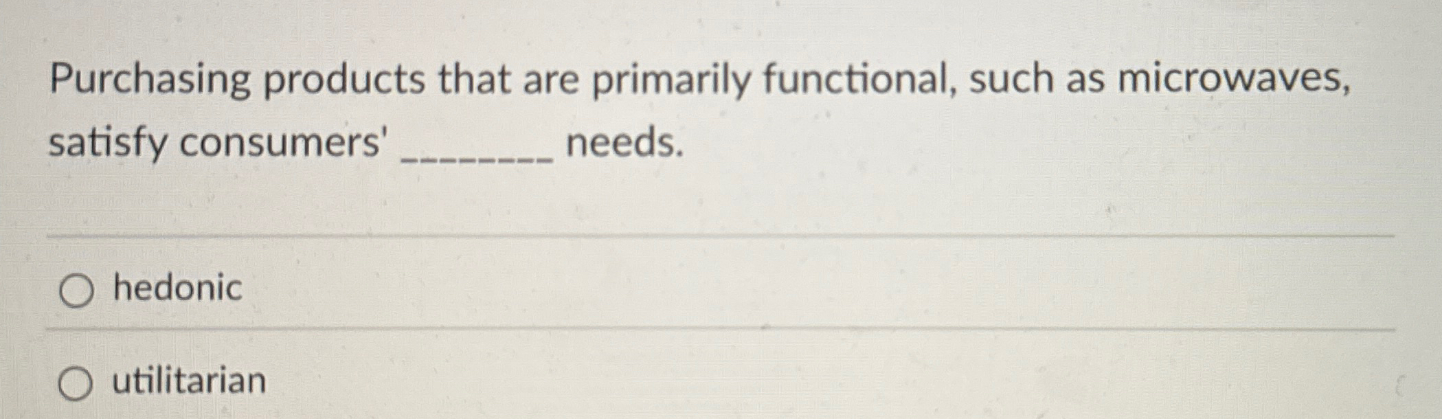  Purchasing products that are primarily functional, such as microwaves, satisfy consumers'