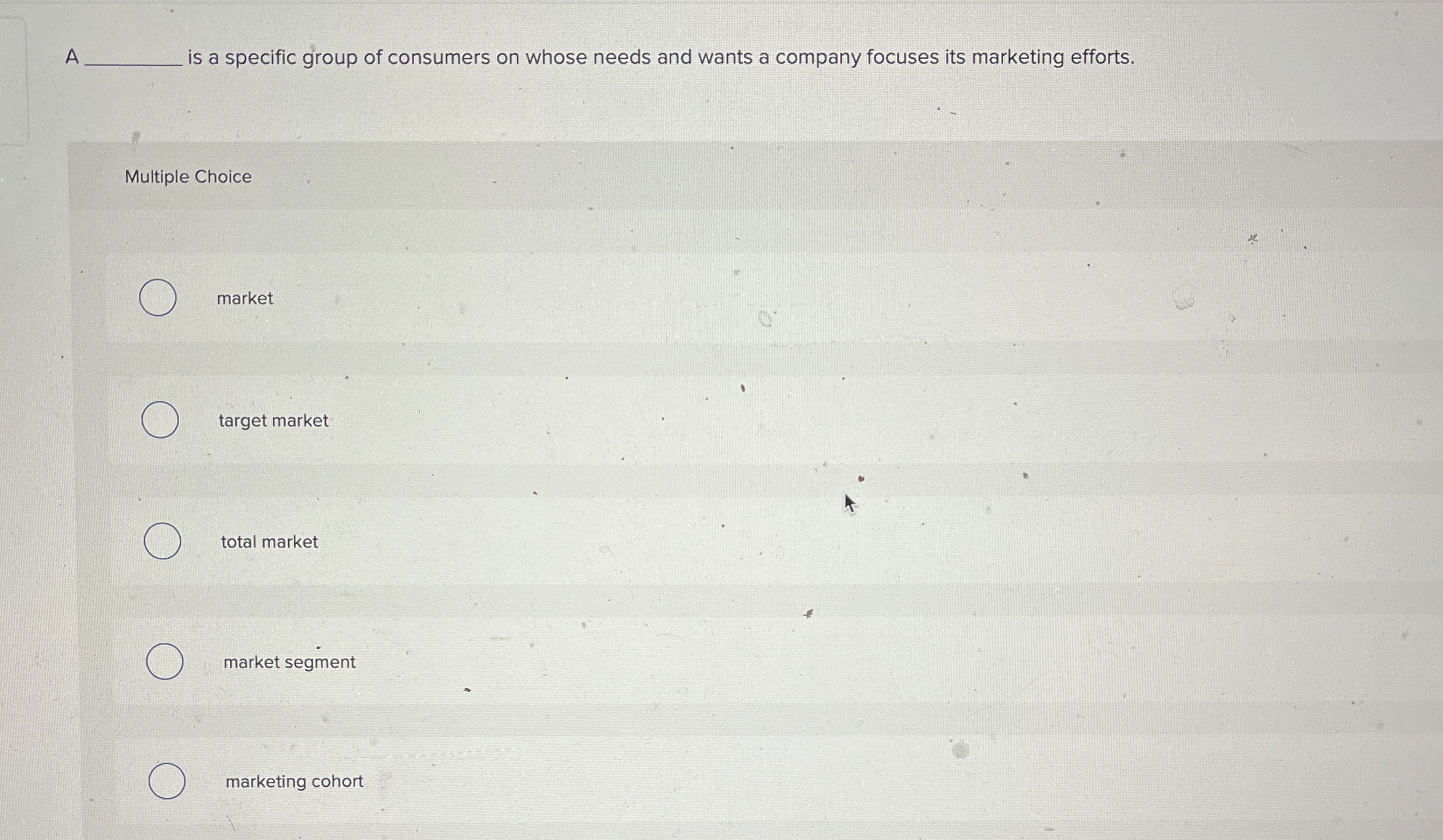  A is a specific group of consumers on whose needs and