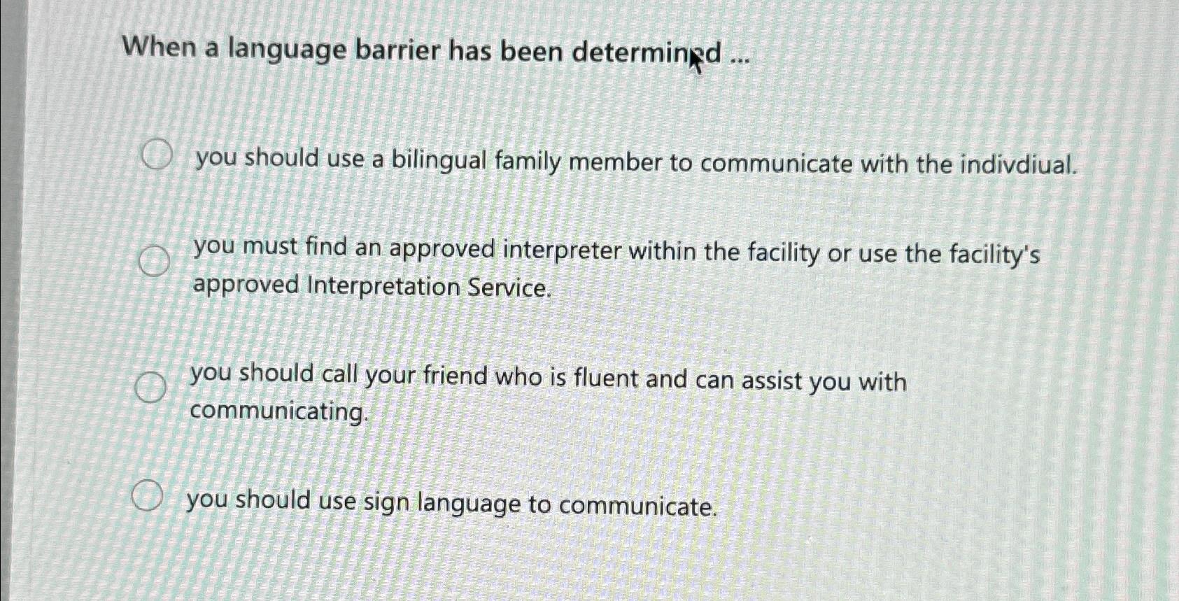  When a language barrier has been determingd ... you should use