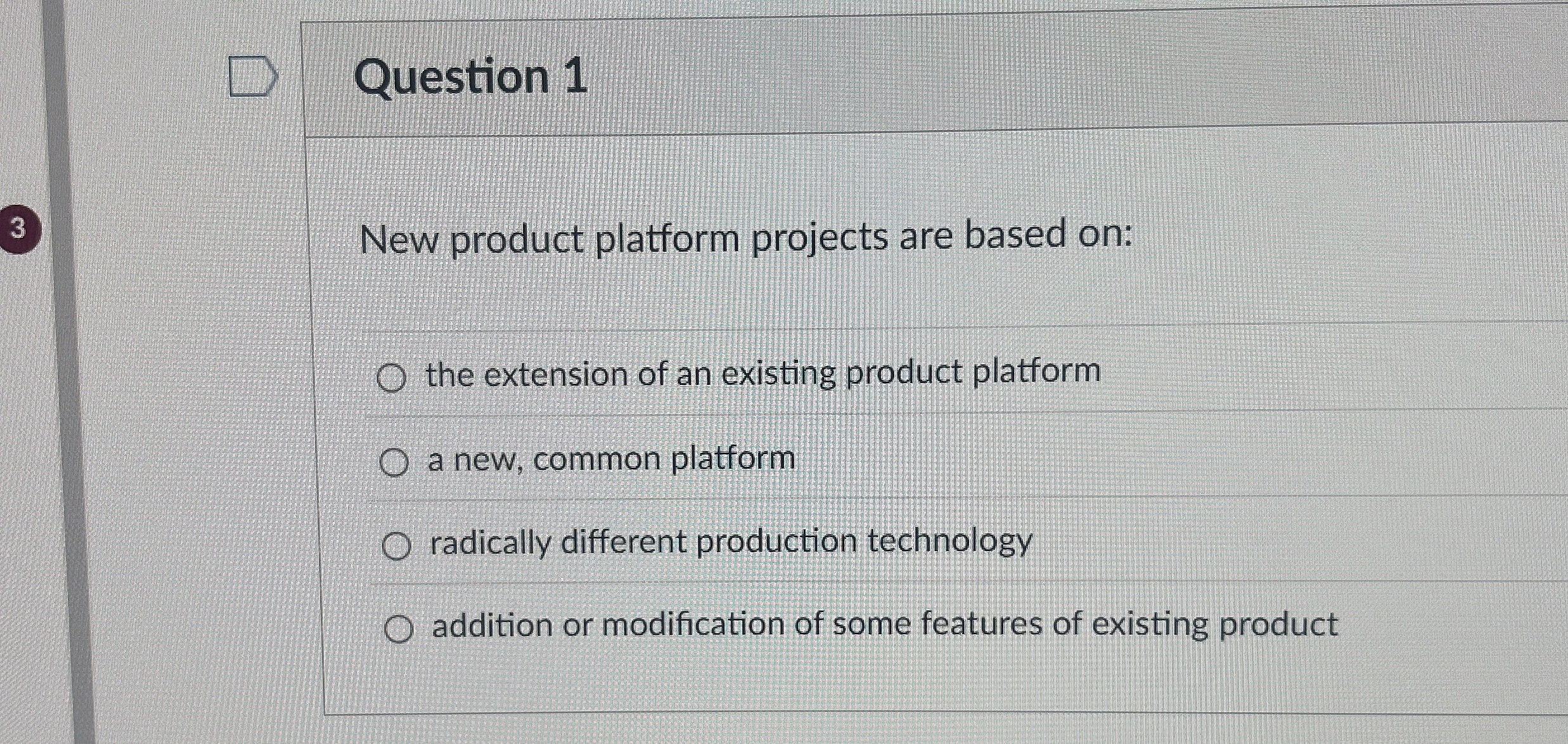  Question 1 New product platform projects are based on: the extension
