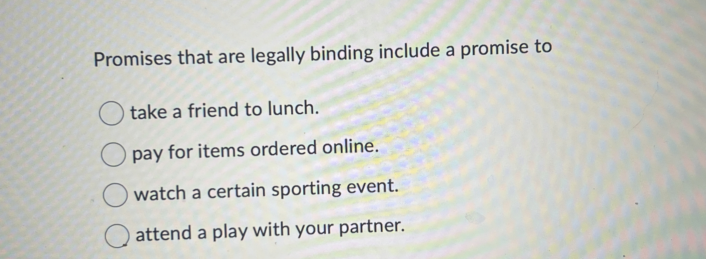  Promises that are legally binding include a promise to take a