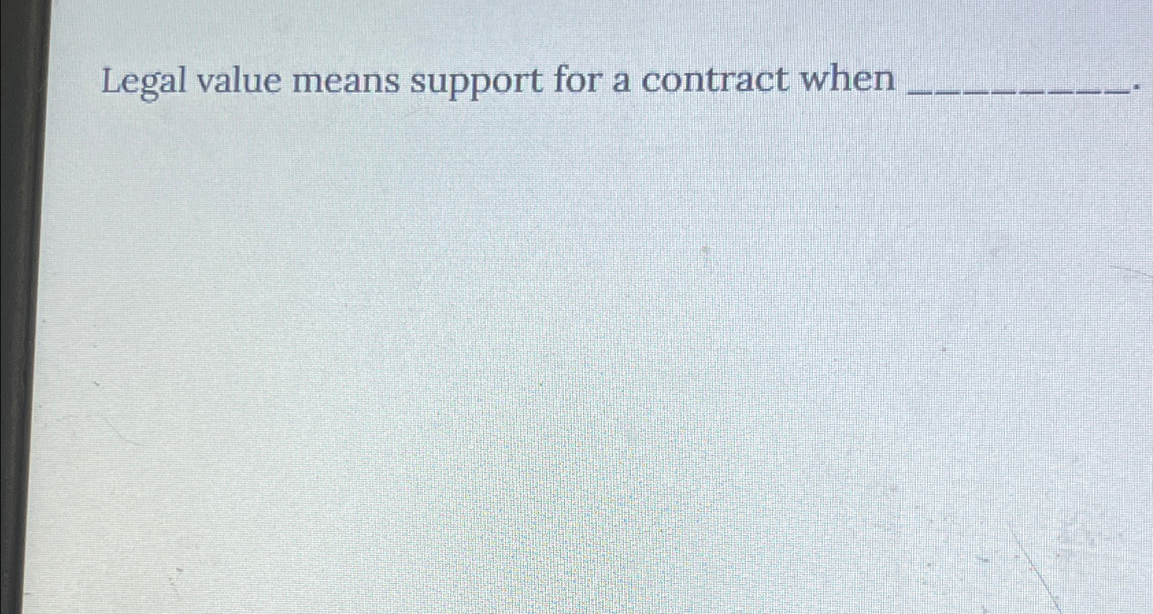  Legal value means support for a contract when 