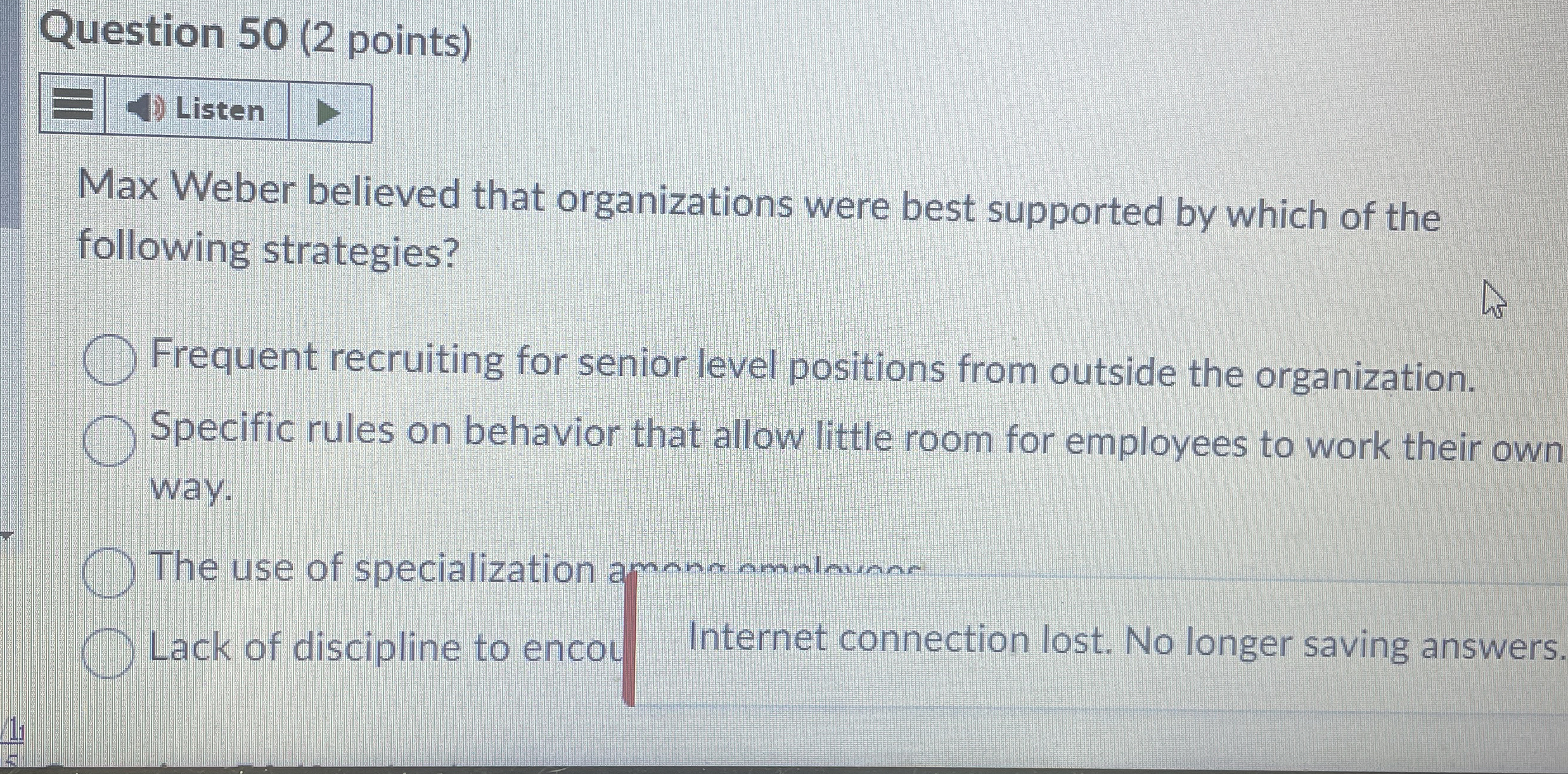  Question 50(2 points) Max Weber believed that organizations were best supported