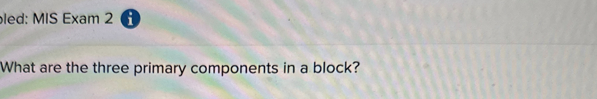  led: MIS Exam 2 What are the three primary components in