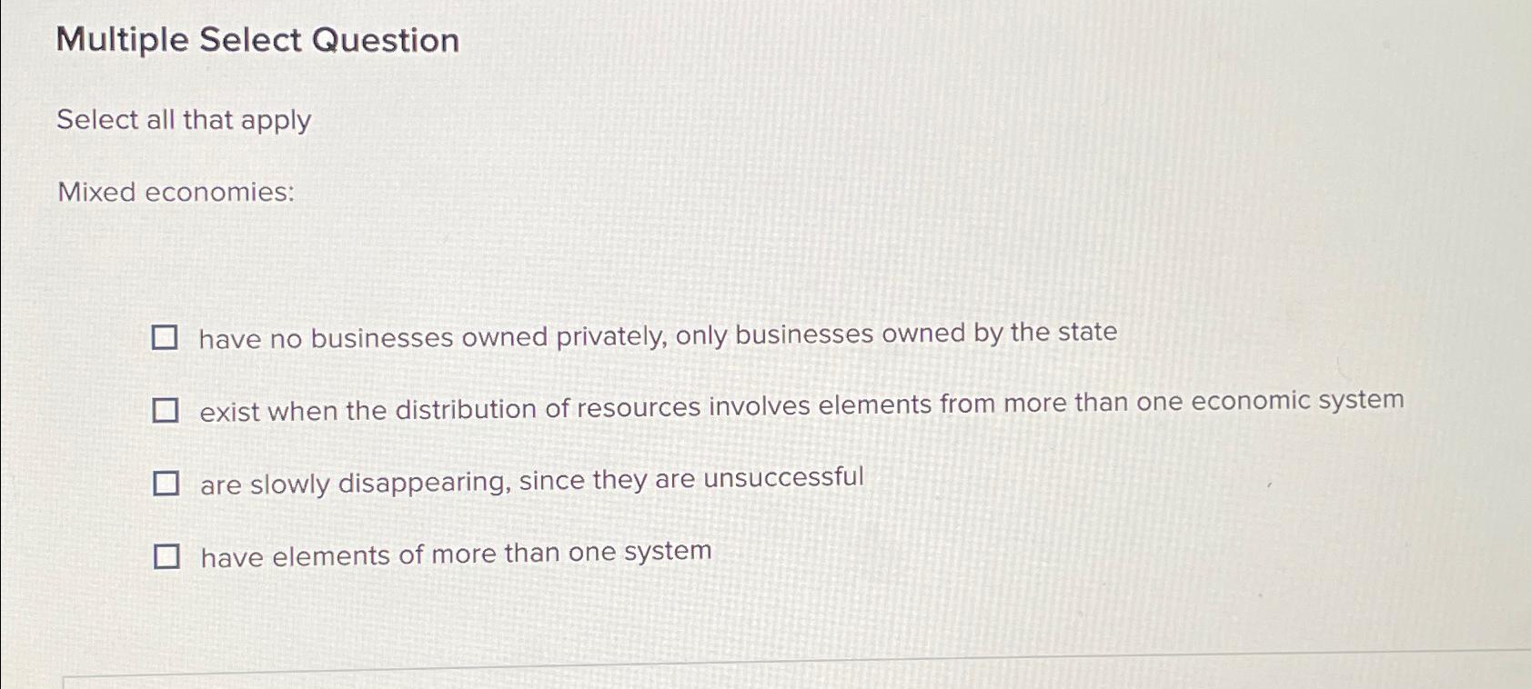  Multiple Select Question Select all that apply Mixed economies: have no