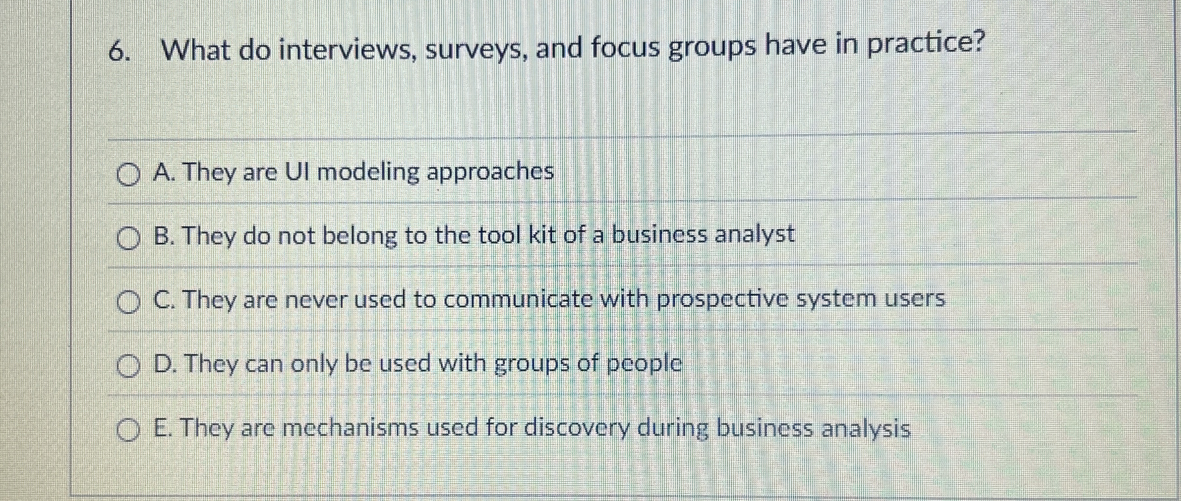  What do interviews, surveys, and focus groups have in practice? A.