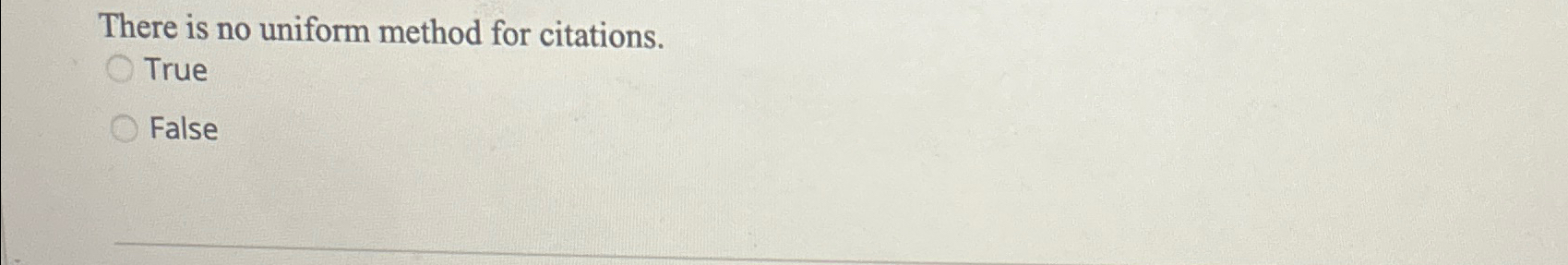  There is no uniform method for citations. True False 