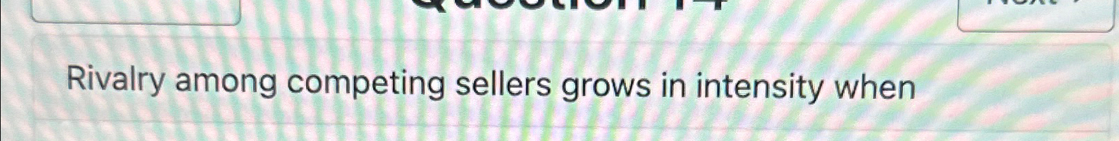  Rivalry among competing sellers grows in intensity when 