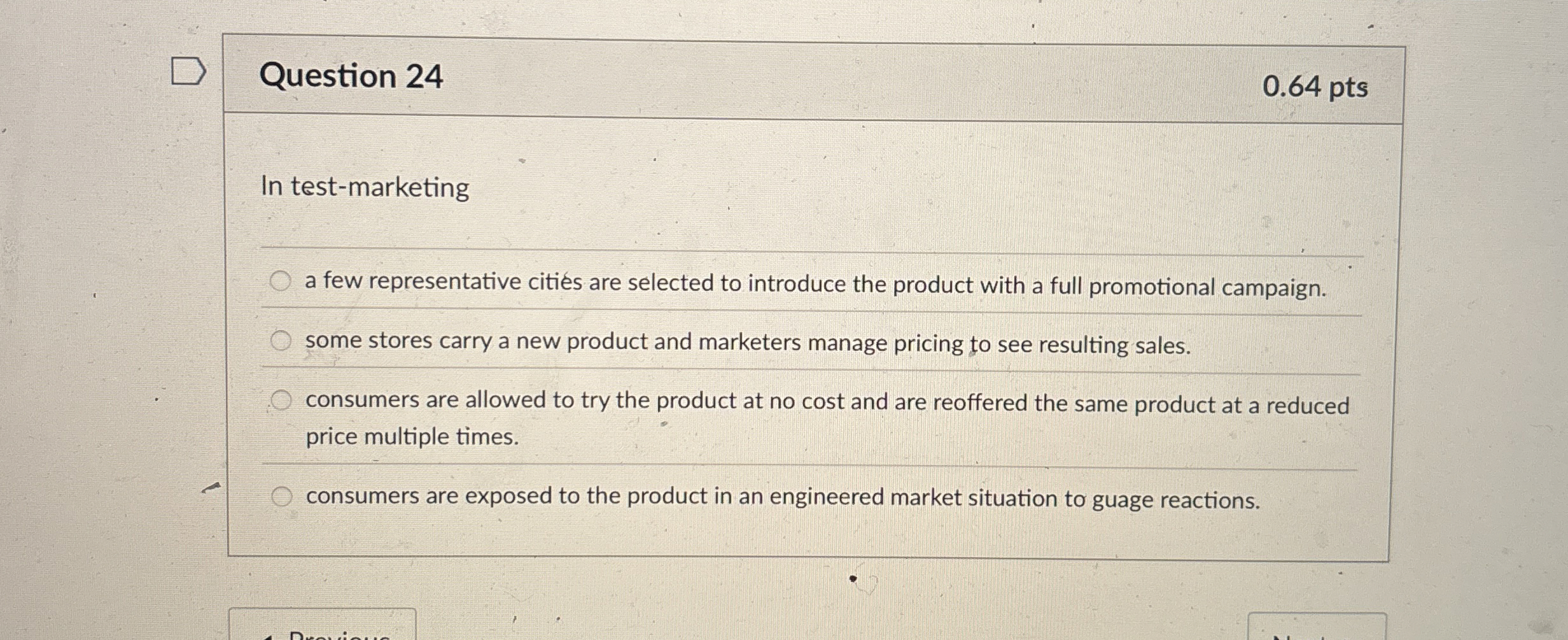  Question 24 0.64 pts In test-marketing a few representative cities are
