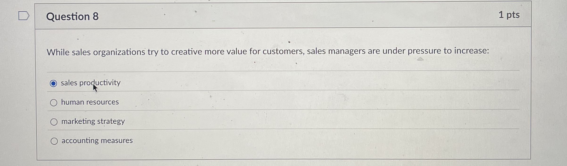  Question 8 1 pts While sales organizations try to creative more