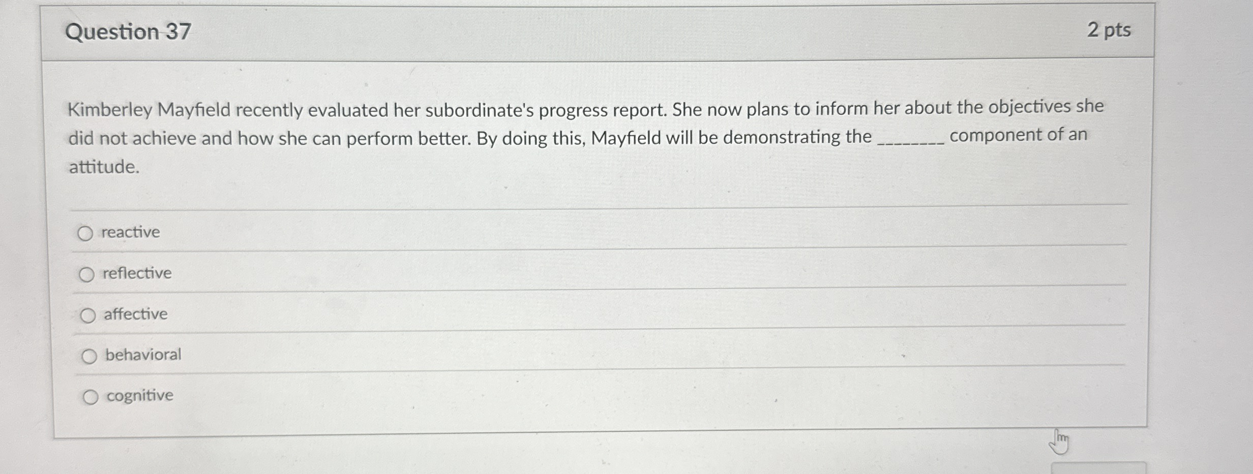  Question 37 Kimberley Mayfield recently evaluated her subordinate's progress report. She