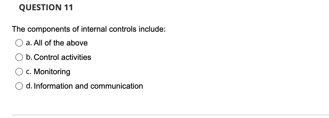 QUESTION 11 The components of internal controls include: a. All of