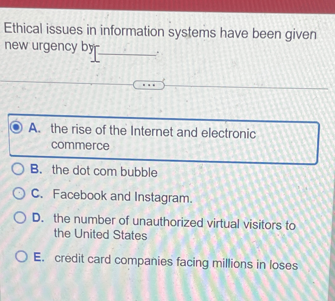  Ethical issues in information systems have been given new urgency by-