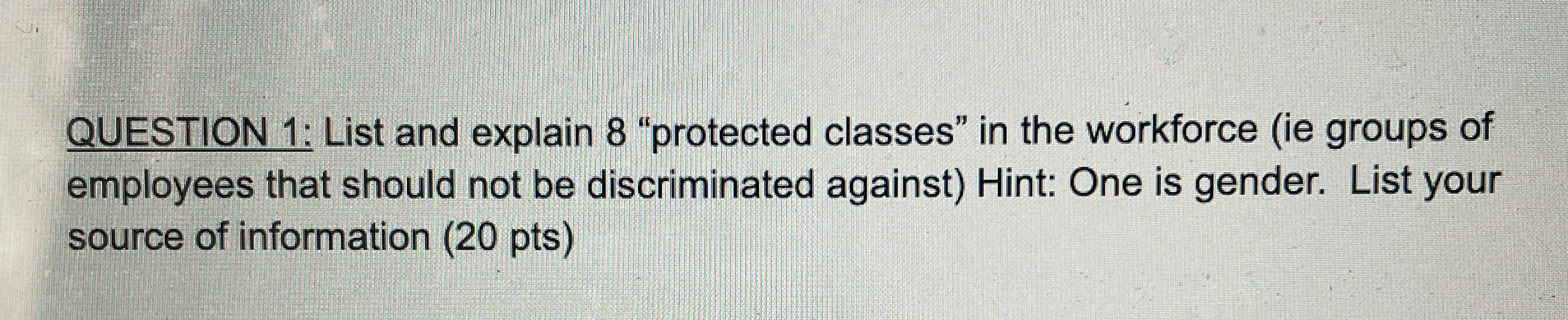  QUESTION 1: List and explain 8 "protected classes" in the workforce