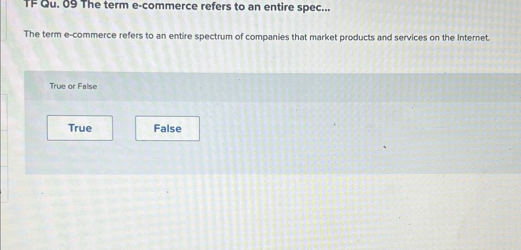  TF Qu.09 The term e-commerce refers to an entire spec... The