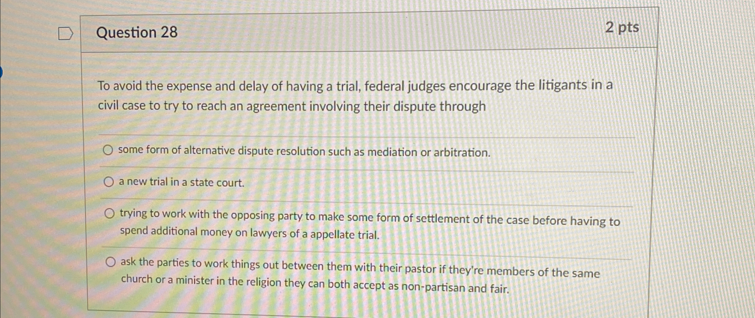  Question 28 2 pts To avoid the expense and delay of
