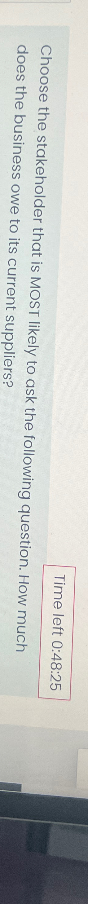  Time left 0:48:25 Choose the stakeholder that is MOST likely to