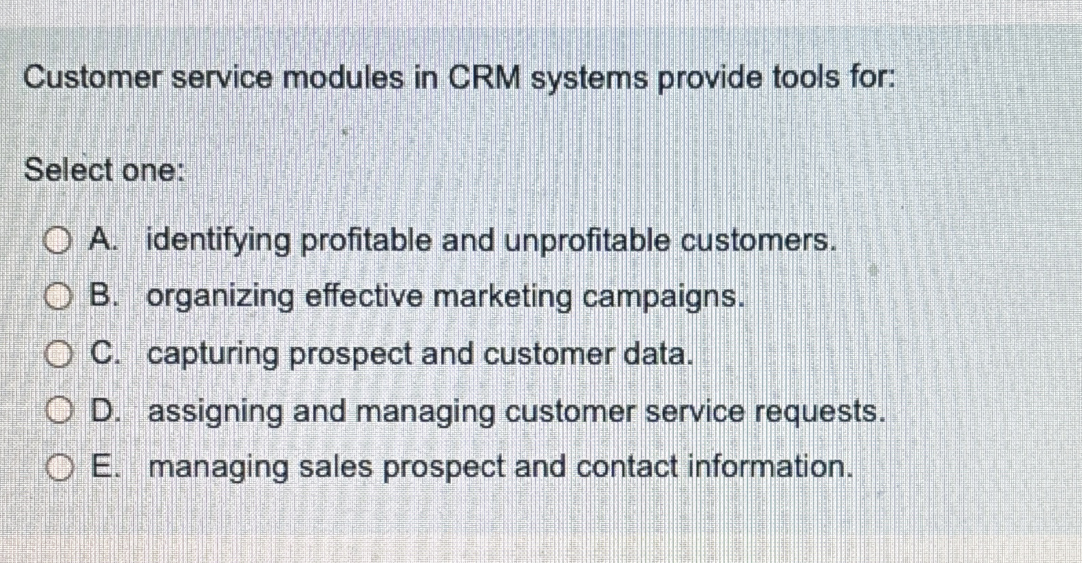  Customer service modules in CRM systems provide tools for: Select one: