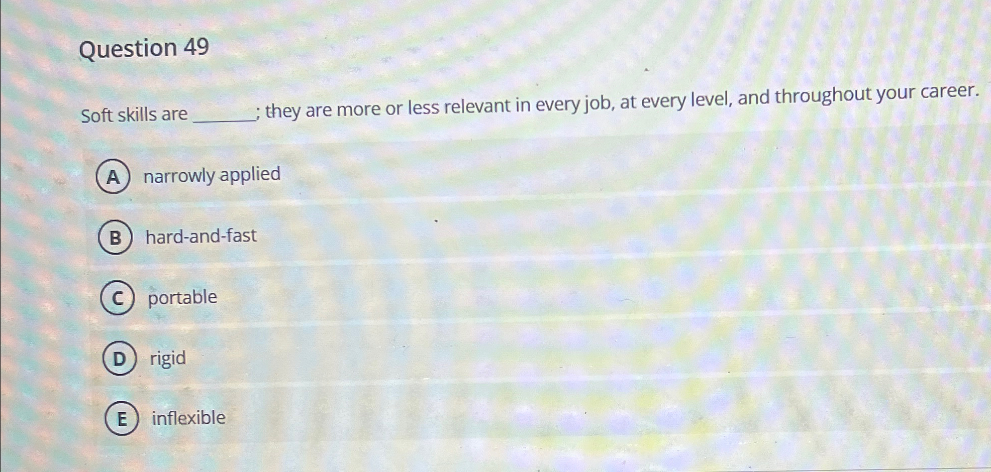  Question 49 Soft skills are q, ; they are more or