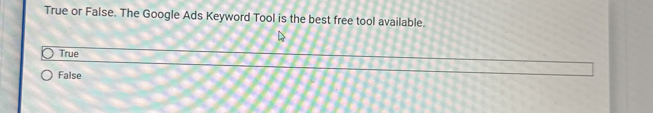  True or False. The Google Ads Keyword Tool is the best