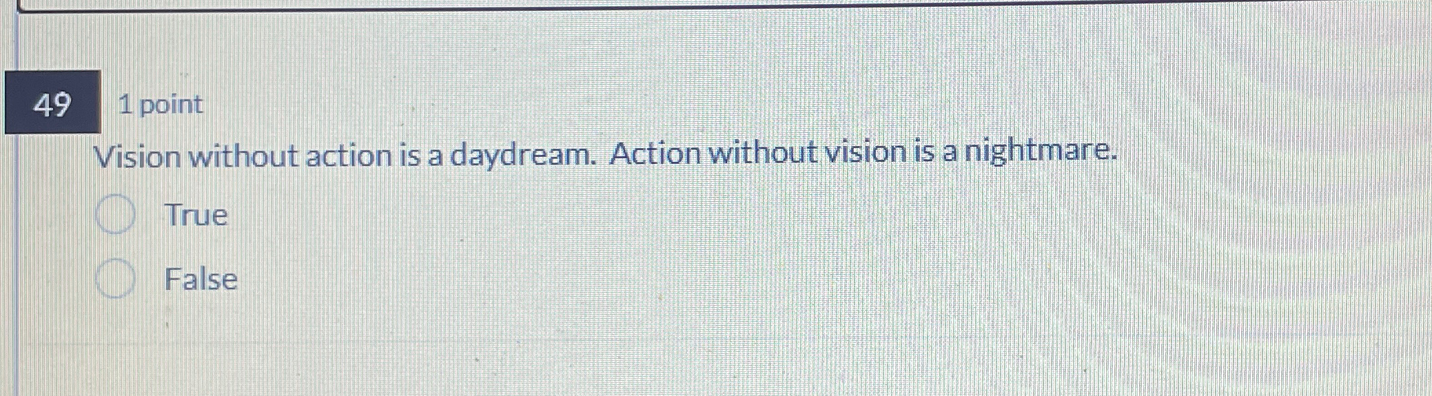  49 1 point Vision without action is a daydream. Action without