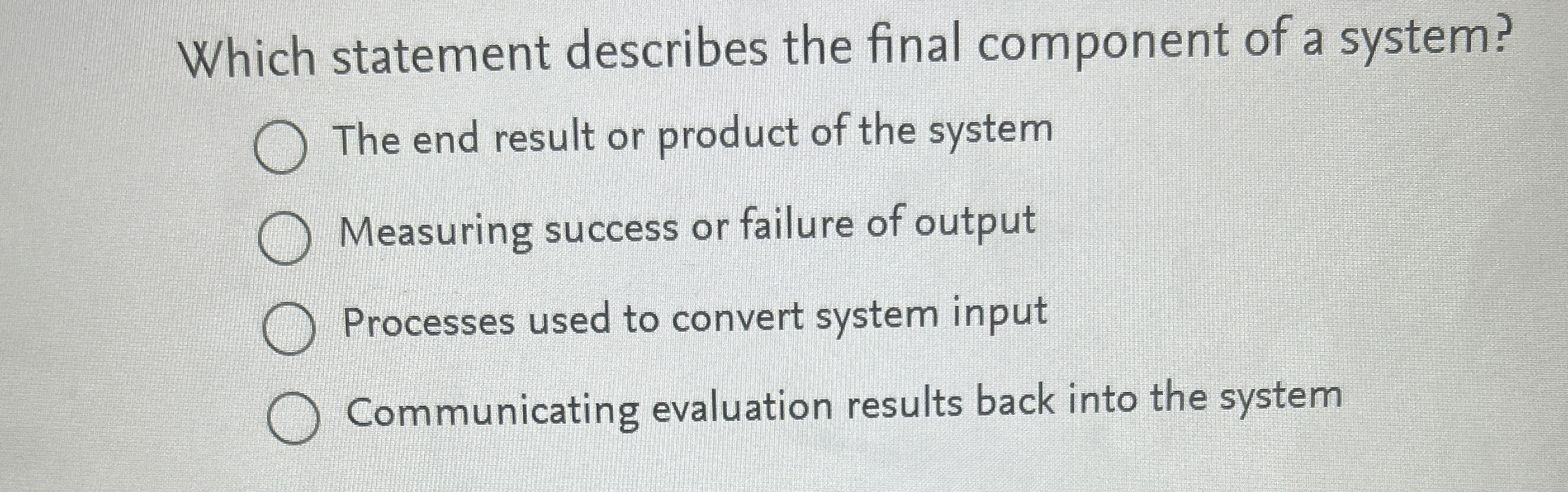  Which statement describes the final component of a system? The end