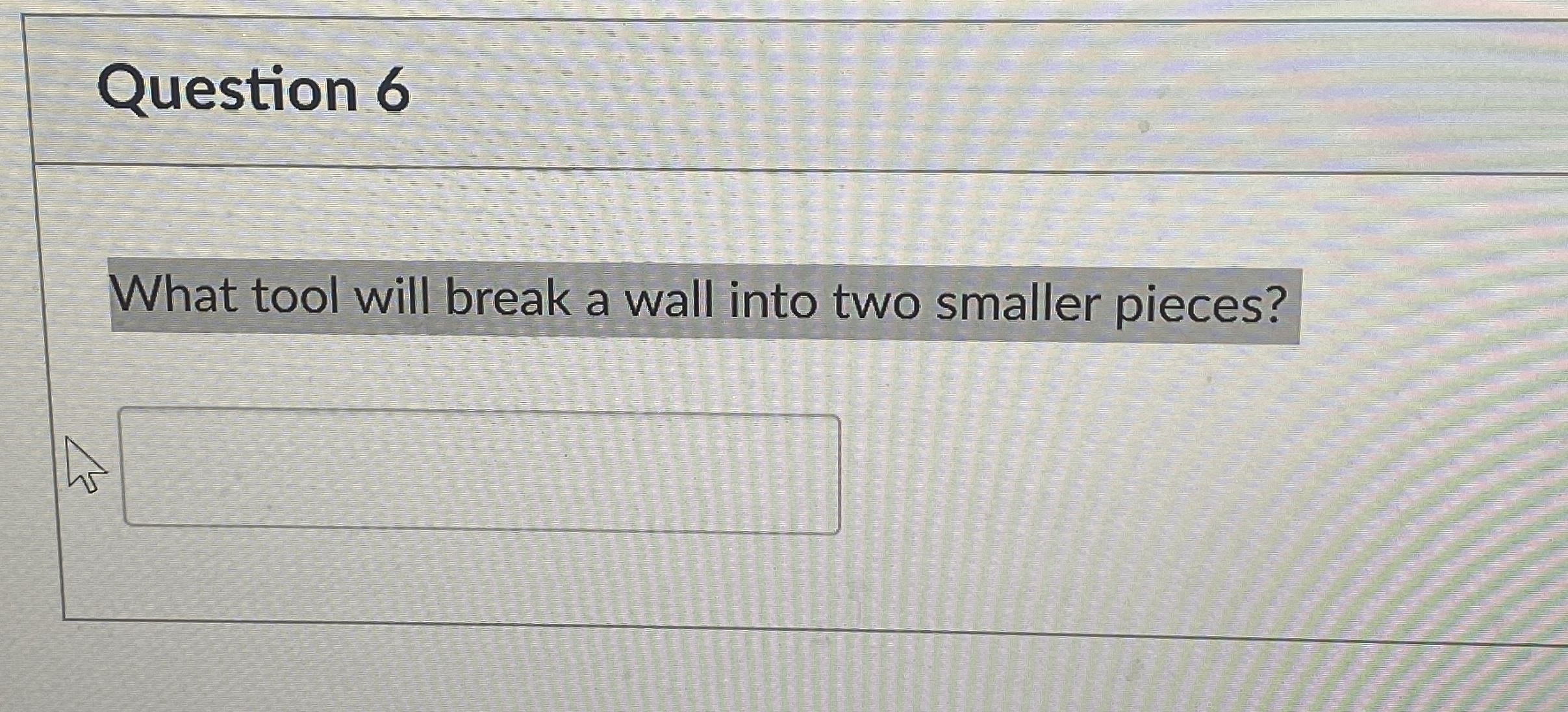  Question 6 What tool will break a wall into two smaller