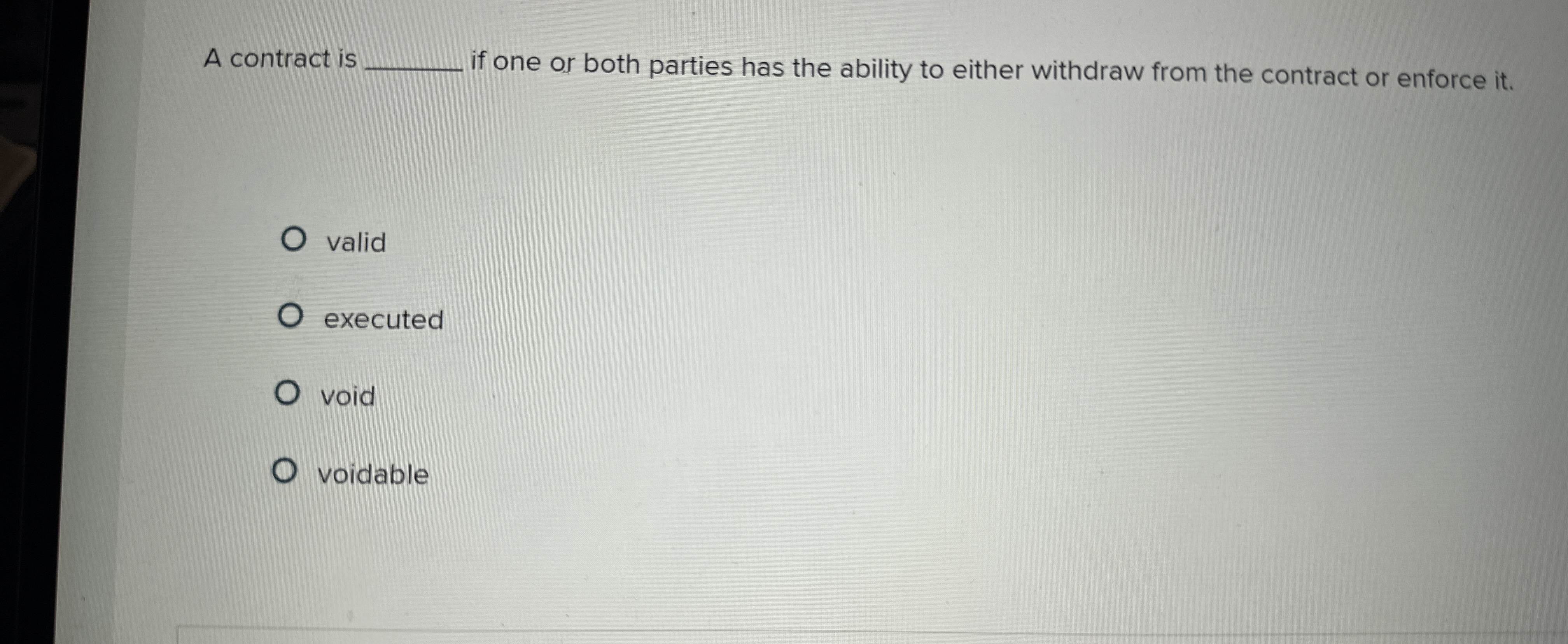  A contract is if one or both parties has the ability