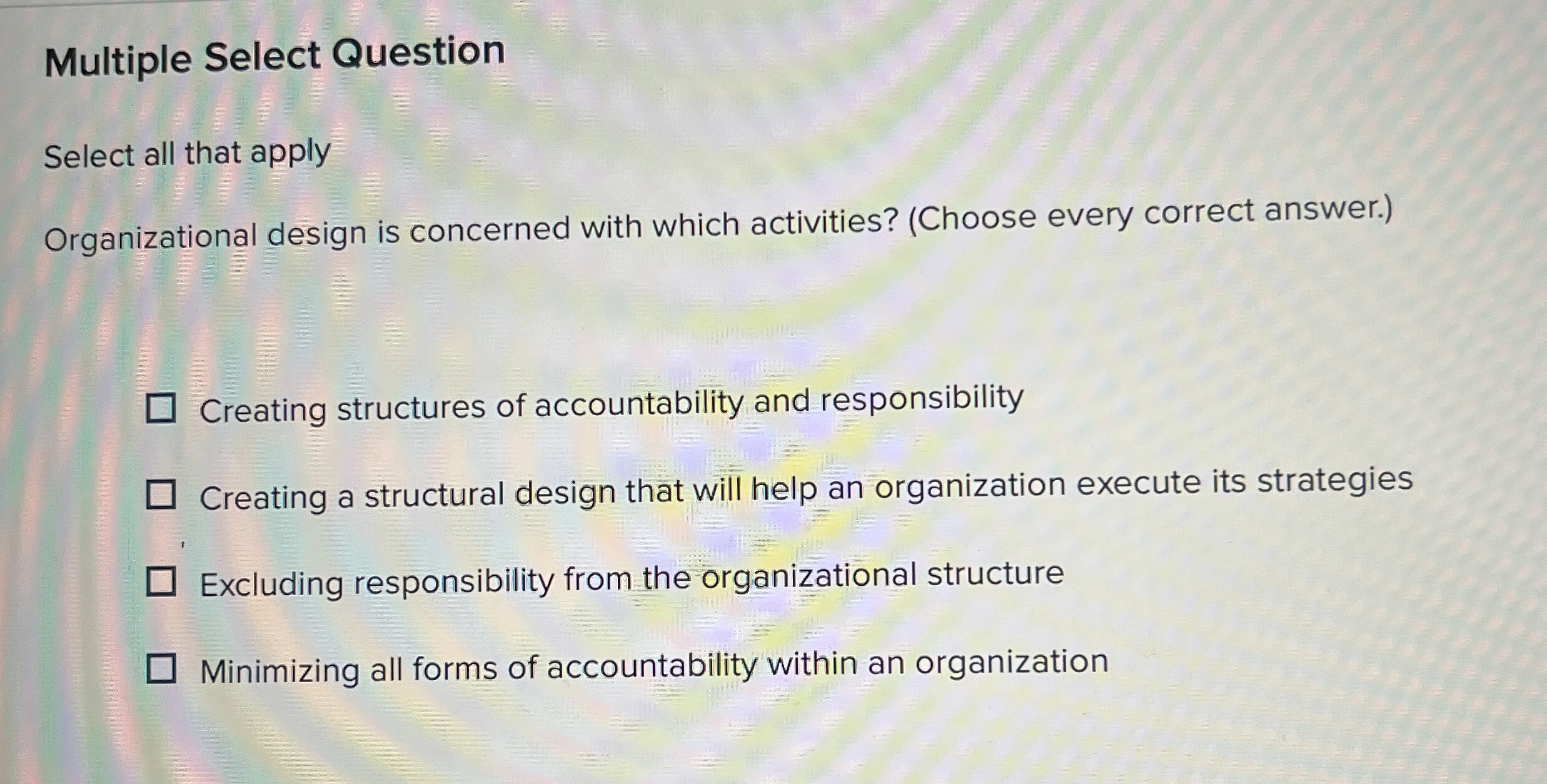  Multiple Select Question Select all that apply Organizational design is concerned