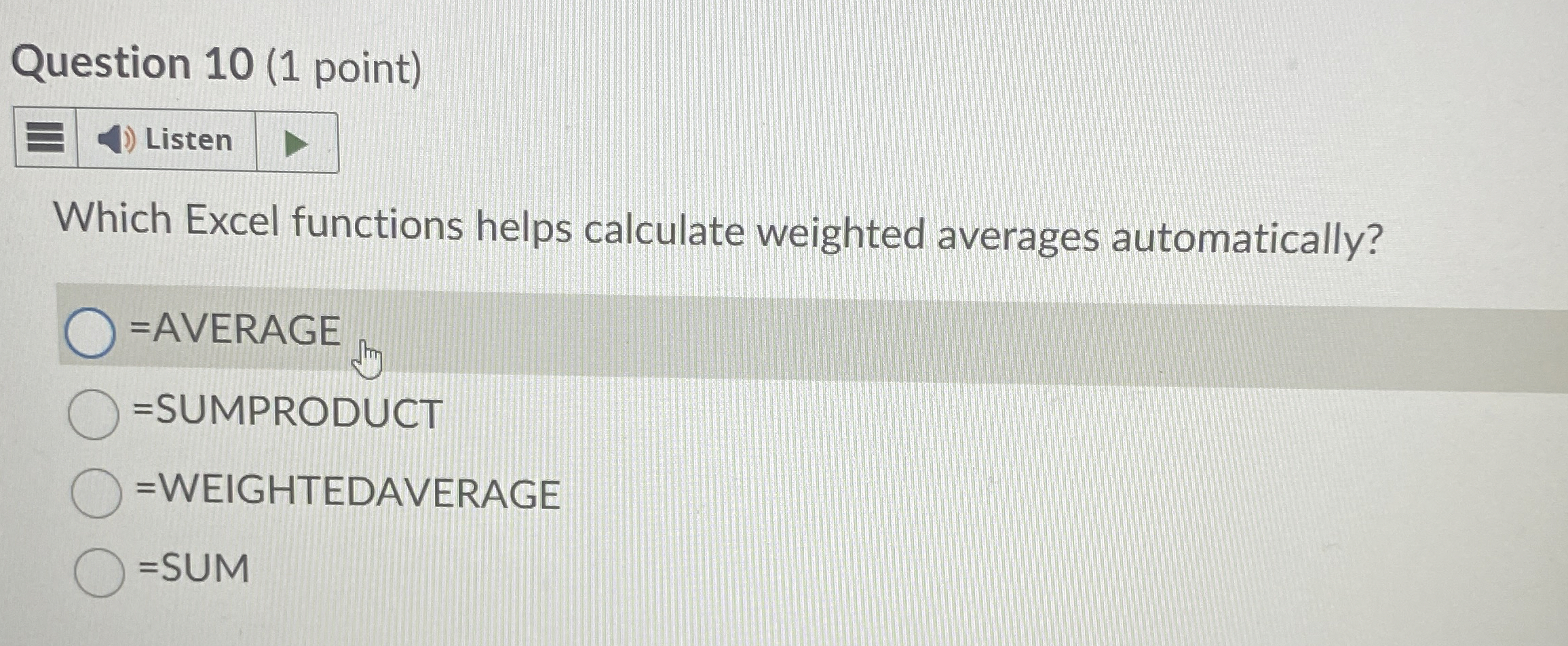  Question 10(1 point) Which Excel functions helps calculate weighted averages automatically?
