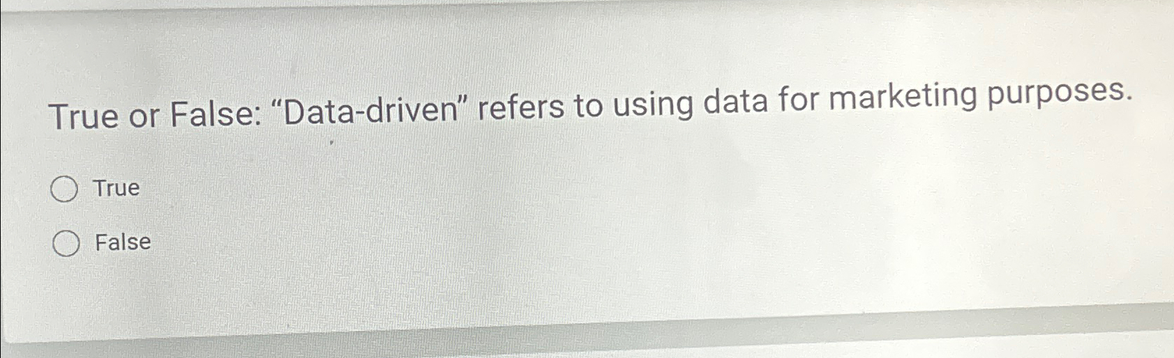  True or False: "Data-driven" refers to using data for marketing purposes.