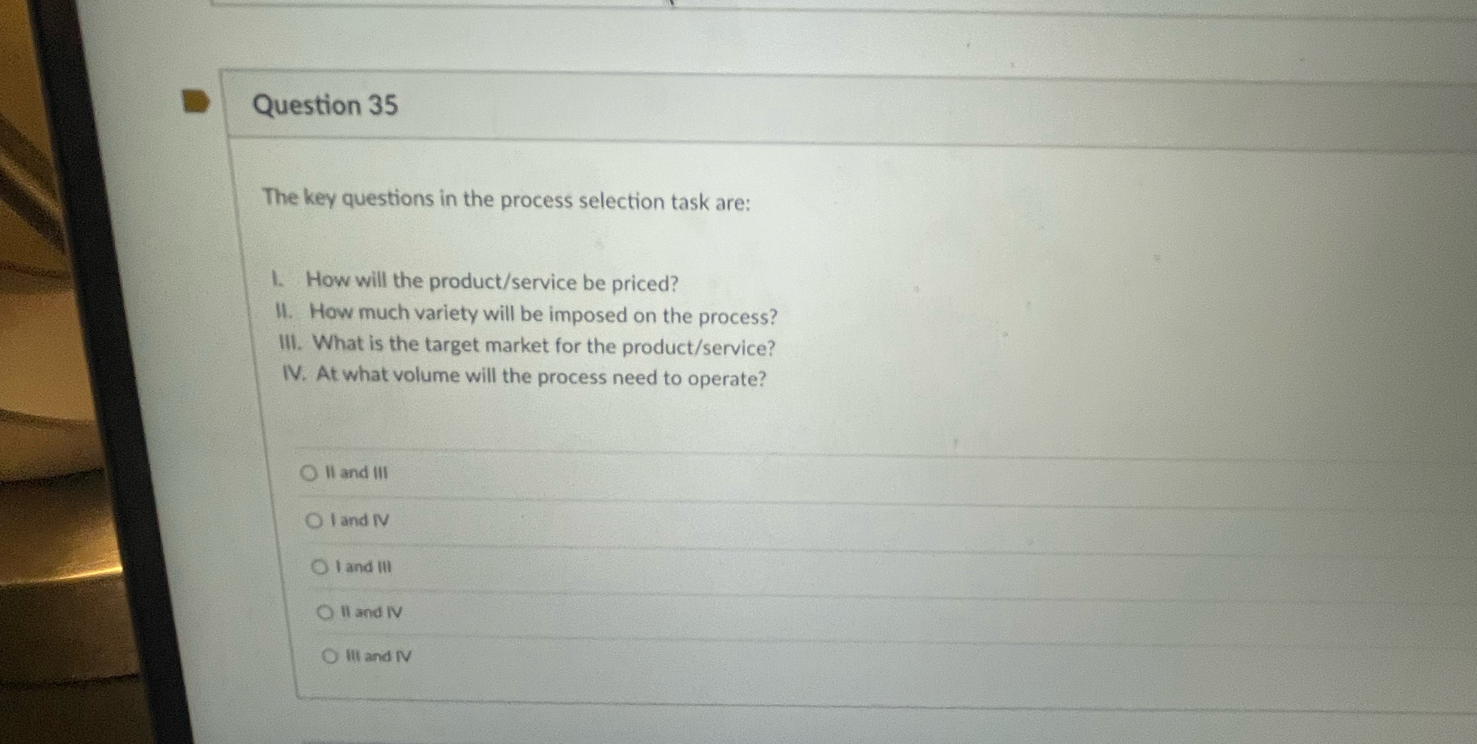  Question 35 The key questions in the process selection task are: