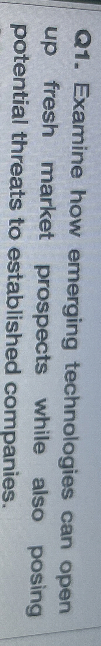  Q1. Examine how emerging technologies can open up fresh market prospects