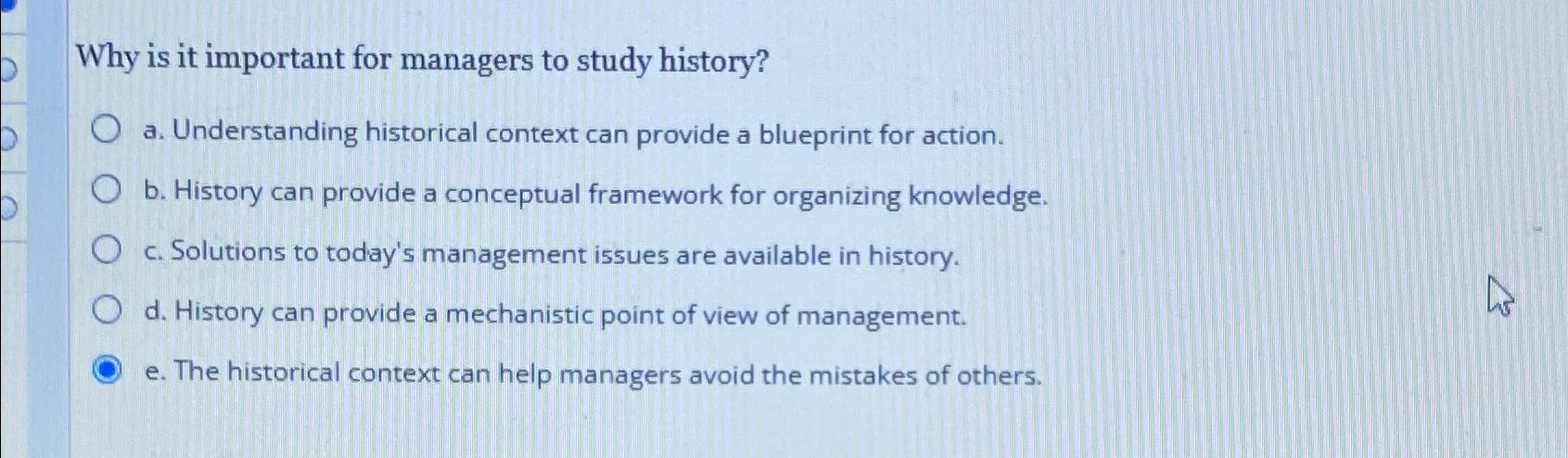 Why is it important for managers to study history? a. Understanding