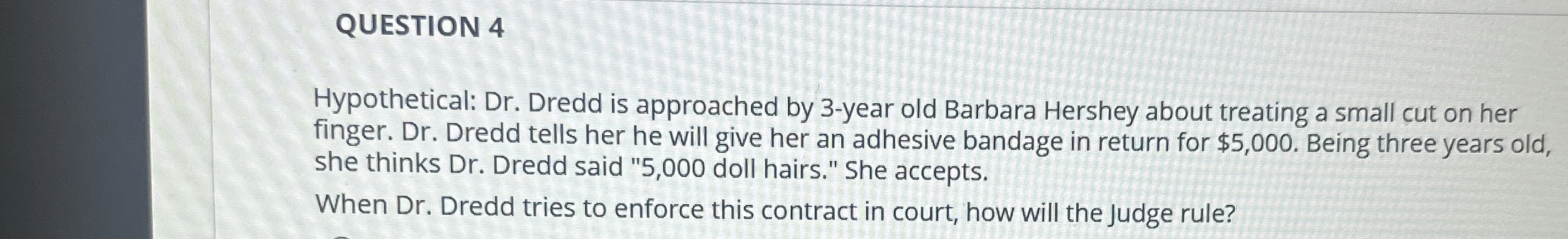  QUESTION 4 Hypothetical: Dr. Dredd is approached by 3-year old Barbara