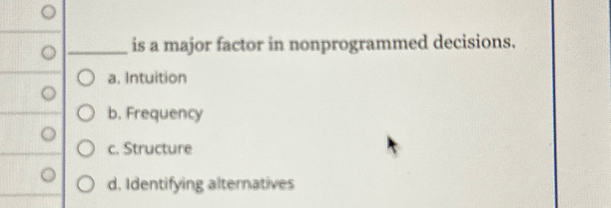  q, is a major factor in nonprogrammed decisions. a. Intuition b.