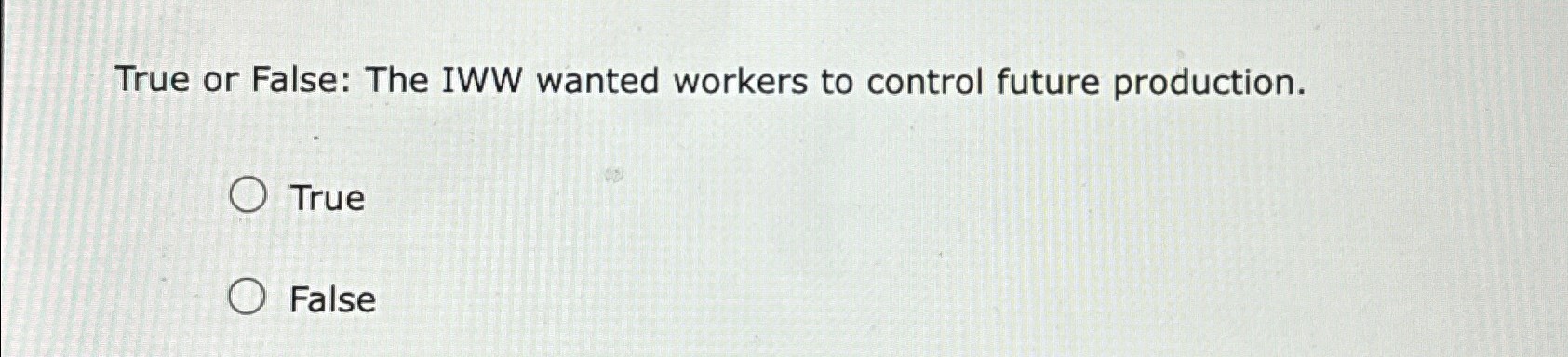  True or False: The IWW wanted workers to control future production.