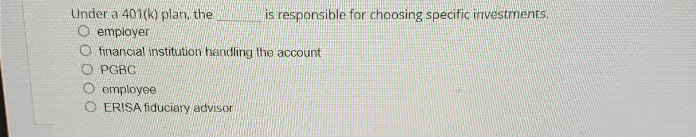  Under a 401(k) plan, the is responsible for choosing specific investments.