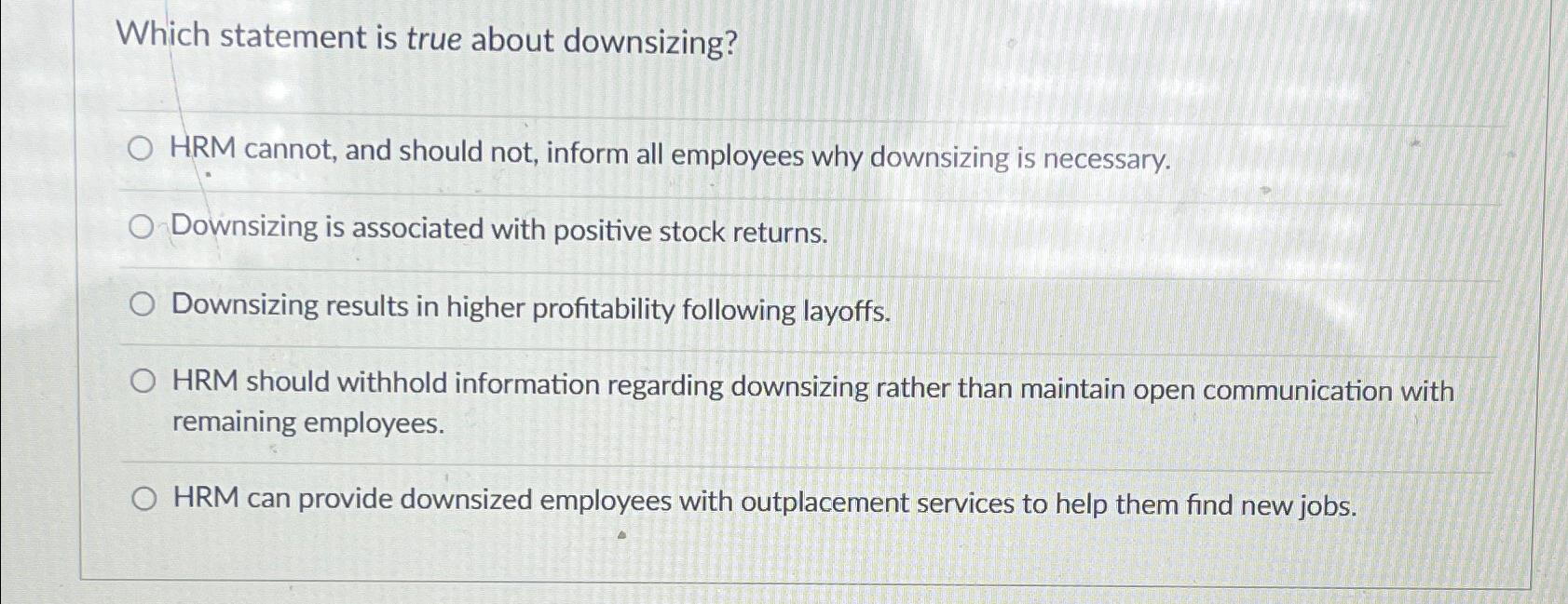  Which statement is true about downsizing? HRM cannot, and should not,